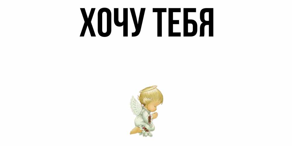 Открытка на каждый день с именем, Хочу-тебя Главная ангел Прикольная открытка с пожеланием онлайн скачать бесплатно 