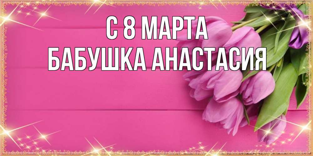 Открытка на каждый день с именем, Бабушка-Анастасия С 8 марта открытка для фотошопа с подписью Прикольная открытка с пожеланием онлайн скачать бесплатно 