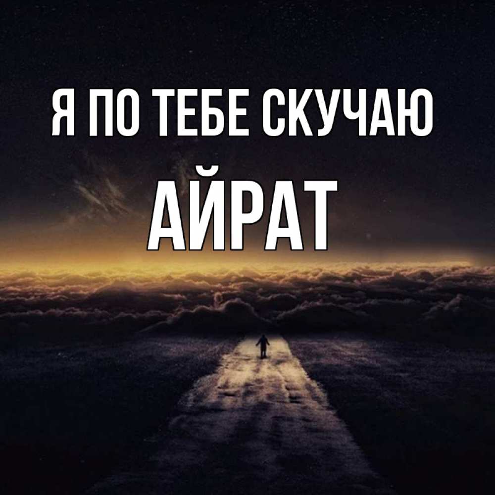 Открытка на каждый день с именем, Айрат Я по тебе скучаю идем Прикольная открытка с пожеланием онлайн скачать бесплатно 