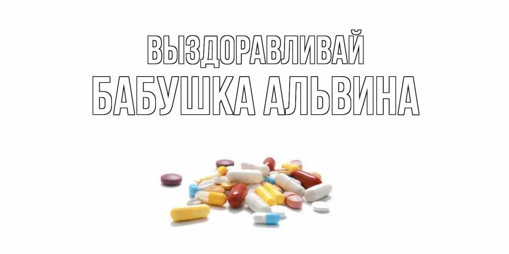 Открытка на каждый день с именем, Бабушка-Альвина Выздоравливай пожелания скорейшего выздоровления с именами Прикольная открытка с пожеланием онлайн скачать бесплатно 