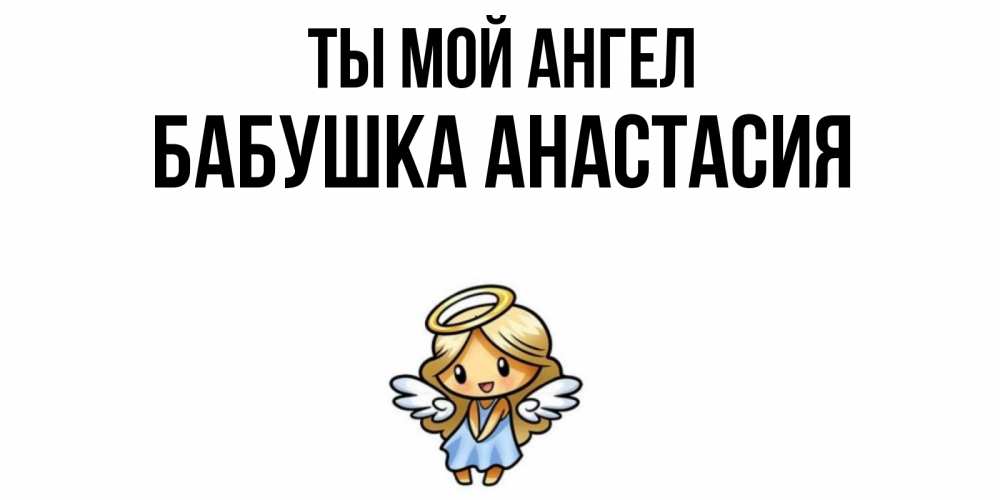 Открытка на каждый день с именем, Бабушка-Анастасия Ты мой ангел ангел Прикольная открытка с пожеланием онлайн скачать бесплатно 