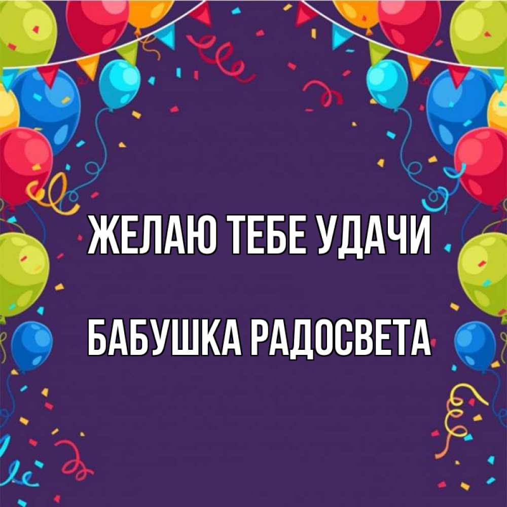 Открытка на каждый день с именем, Бабушка-Радосвета Желаю тебе удачи шары Прикольная открытка с пожеланием онлайн скачать бесплатно 
