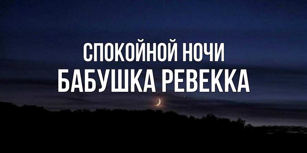 Открытка на каждый день с именем, Бабушка-Ревекка Спокойной ночи месяц Прикольная открытка с пожеланием онлайн скачать бесплатно 