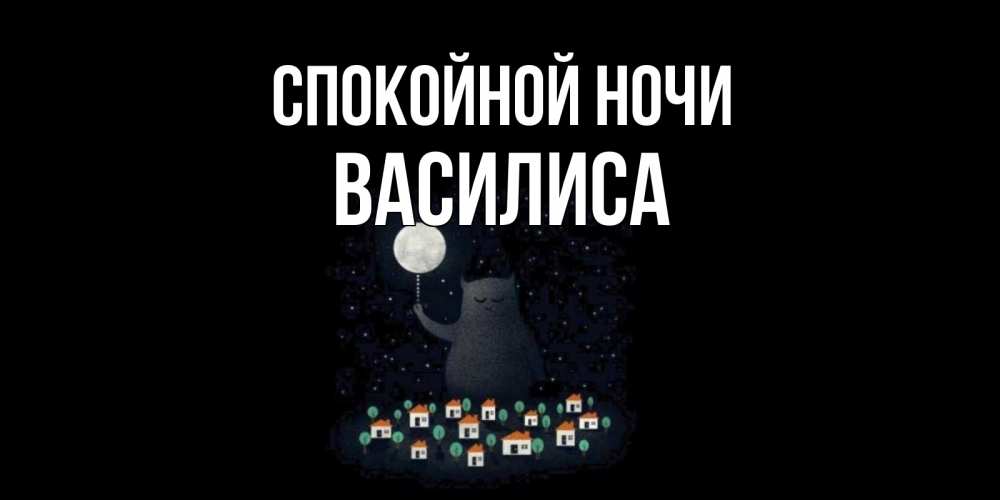 Открытка на каждый день с именем, Василиса Спокойной ночи кот,луна, ночь, звезды Прикольная открытка с пожеланием онлайн скачать бесплатно 