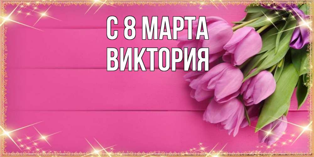 Открытка на каждый день с именем, Виктория С 8 марта открытка для фотошопа с подписью Прикольная открытка с пожеланием онлайн скачать бесплатно 