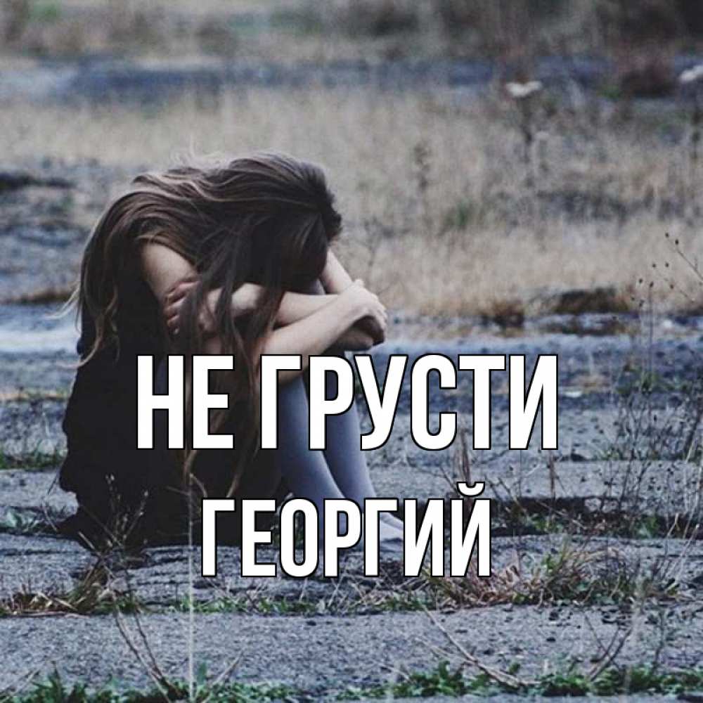 Открытка на каждый день с именем, Георгий Не грусти длинные волосы и камни Прикольная открытка с пожеланием онлайн скачать бесплатно 