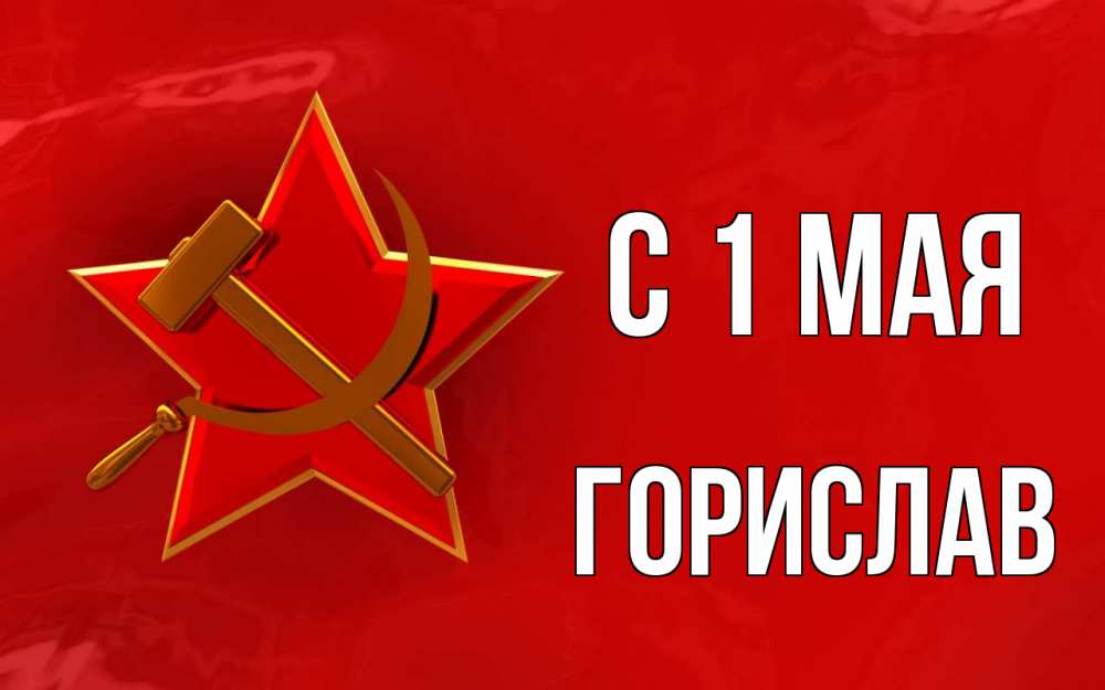 Открытка на каждый день с именем, Горислав С 1 мая С 1 мая Прикольная открытка с пожеланием онлайн скачать бесплатно 