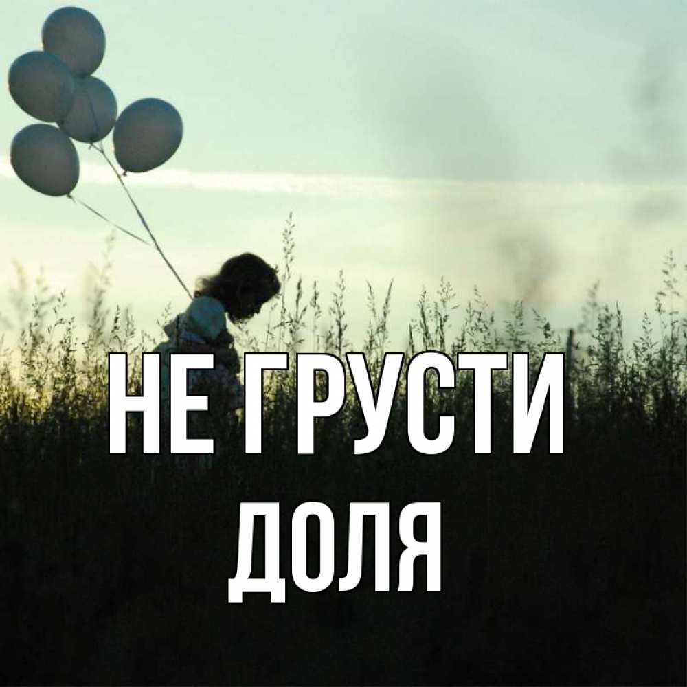 Открытка на каждый день с именем, Доля Не грусти ребенок Прикольная открытка с пожеланием онлайн скачать бесплатно 
