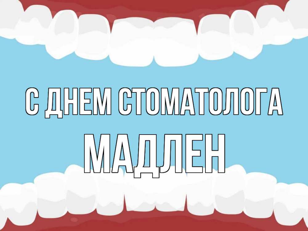 Открытка на каждый день с именем, Мадлен С днем стоматолога с днем стоматолога Прикольная открытка с пожеланием онлайн скачать бесплатно 