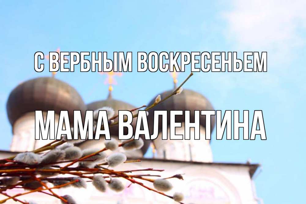 Открытка на каждый день с именем, Мама-Валентина С вербным воскресеньем верба Прикольная открытка с пожеланием онлайн скачать бесплатно 