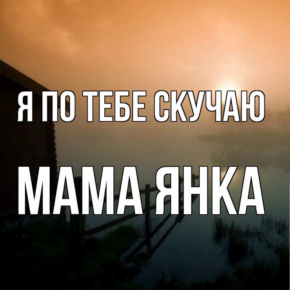Открытка на каждый день с именем, Мама-Янка Я по тебе скучаю приходи ко мне на чай Прикольная открытка с пожеланием онлайн скачать бесплатно 