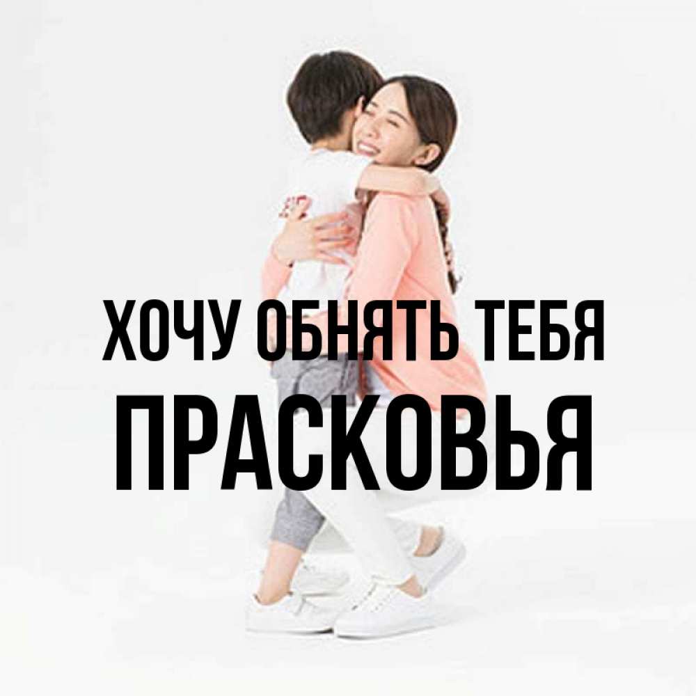 Открытка на каждый день с именем, Прасковья Хочу обнять тебя соскучилась по сыну Прикольная открытка с пожеланием онлайн скачать бесплатно 