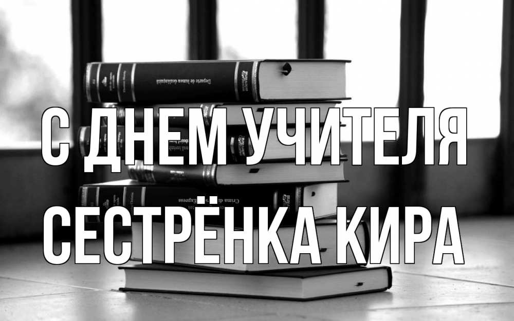 Открытка на каждый день с именем, Сестрёнка-Кира С днем учителя с днем учителя Прикольная открытка с пожеланием онлайн скачать бесплатно 