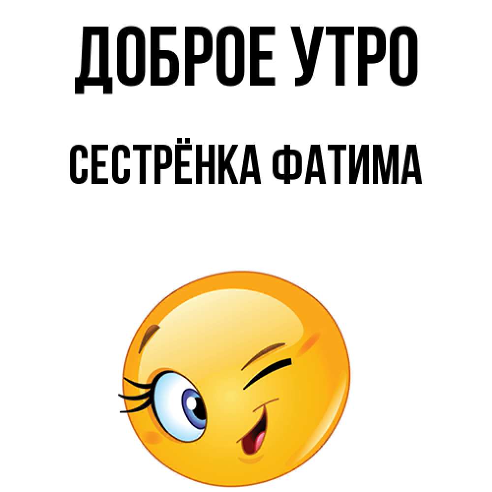 Открытка на каждый день с именем, Сестрёнка-Фатима Доброе утро хорошее настроение Прикольная открытка с пожеланием онлайн скачать бесплатно 