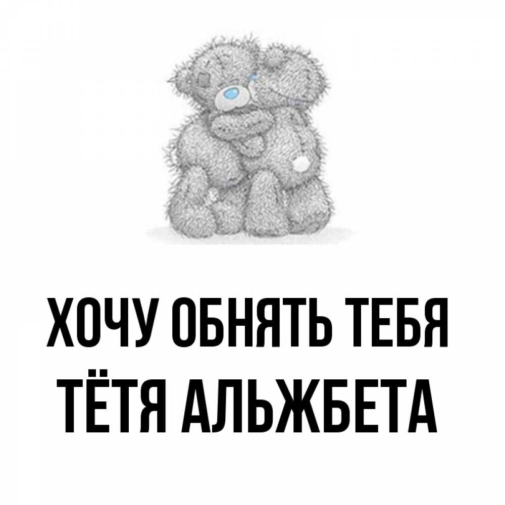 Открытка на каждый день с именем, Тётя-Альжбета Хочу обнять тебя два теддика Прикольная открытка с пожеланием онлайн скачать бесплатно 