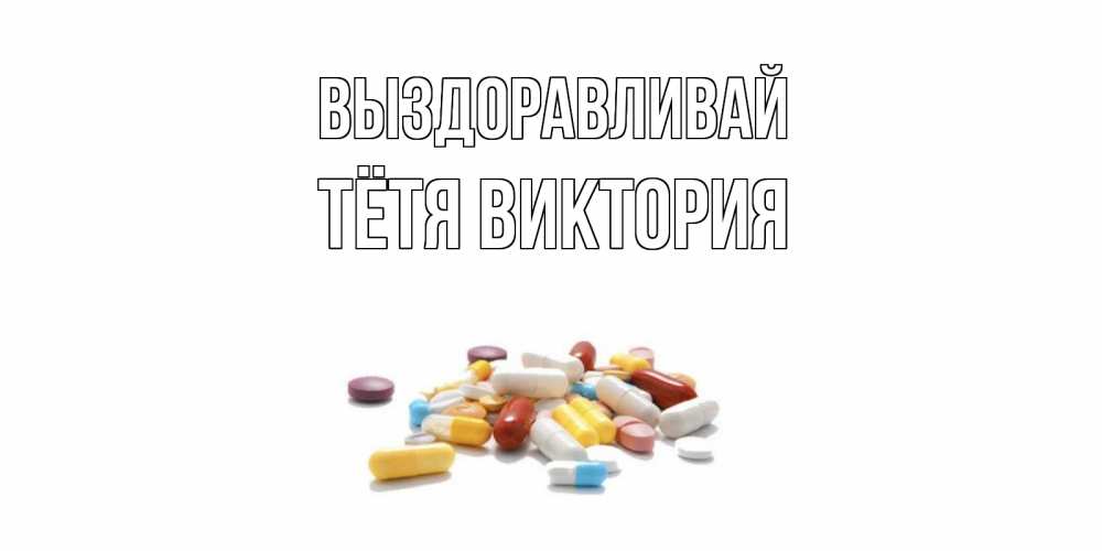 Открытка на каждый день с именем, Тётя-Виктория Выздоравливай пожелания скорейшего выздоровления с именами Прикольная открытка с пожеланием онлайн скачать бесплатно 
