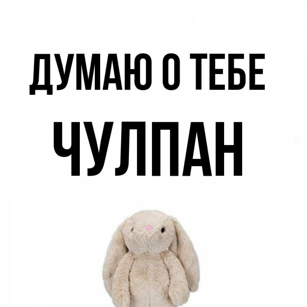 Открытка на каждый день с именем, Чулпан Думаю о тебе открытки с текстами и подписями Прикольная открытка с пожеланием онлайн скачать бесплатно 
