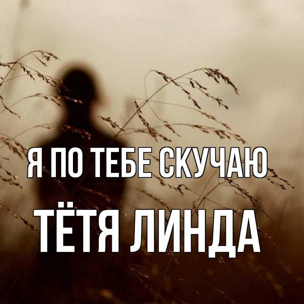 Открытка на каждый день с именем, Тётя-Линда Я по тебе скучаю силуэт девушки Прикольная открытка с пожеланием онлайн скачать бесплатно 