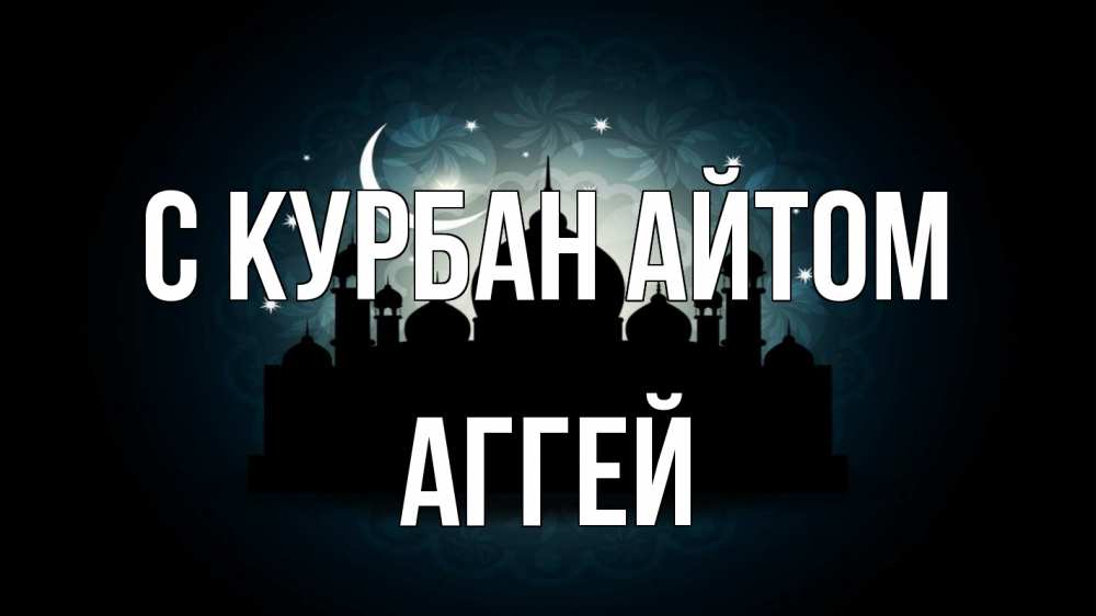Открытка на каждый день с именем, Аггей С курбан айтом мечеть Прикольная открытка с пожеланием онлайн скачать бесплатно 