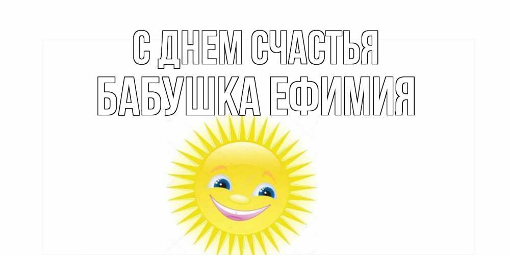 Открытка на каждый день с именем, Бабушка-Ефимия С днем счастья пожелания позитивные Прикольная открытка с пожеланием онлайн скачать бесплатно 