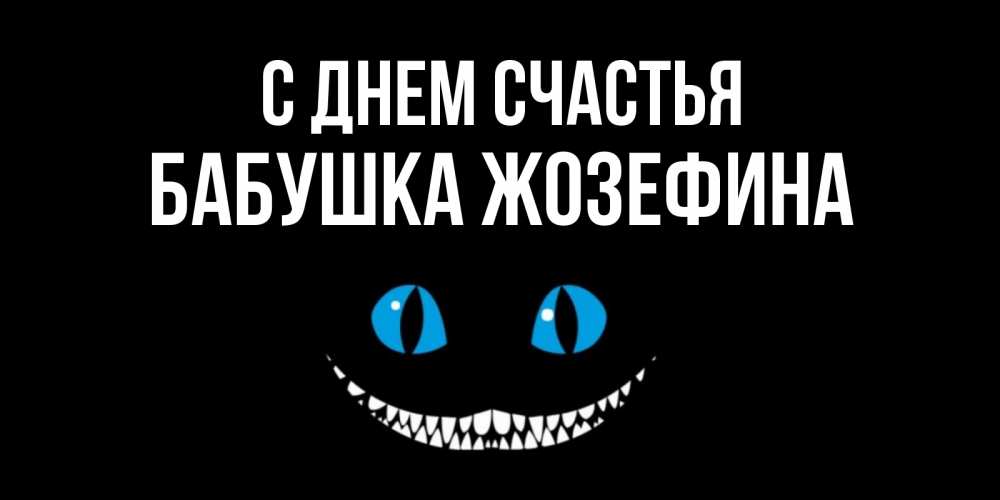 Открытка на каждый день с именем, Бабушка-Жозефина С днем счастья кот улыбается Прикольная открытка с пожеланием онлайн скачать бесплатно 