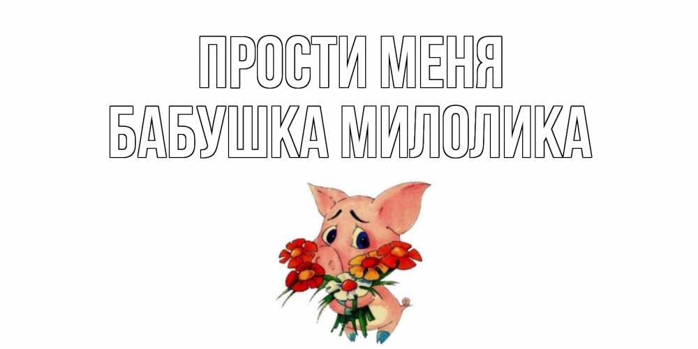Открытка на каждый день с именем, Бабушка-Милолика Прости меня открытка с поросей которая просит прощения Прикольная открытка с пожеланием онлайн скачать бесплатно 