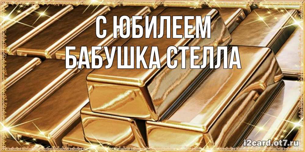 Открытка на каждый день с именем, Бабушка-Стелла С юбилеем поздравления на день рождения с пожеланиями богатства Прикольная открытка с пожеланием онлайн скачать бесплатно 