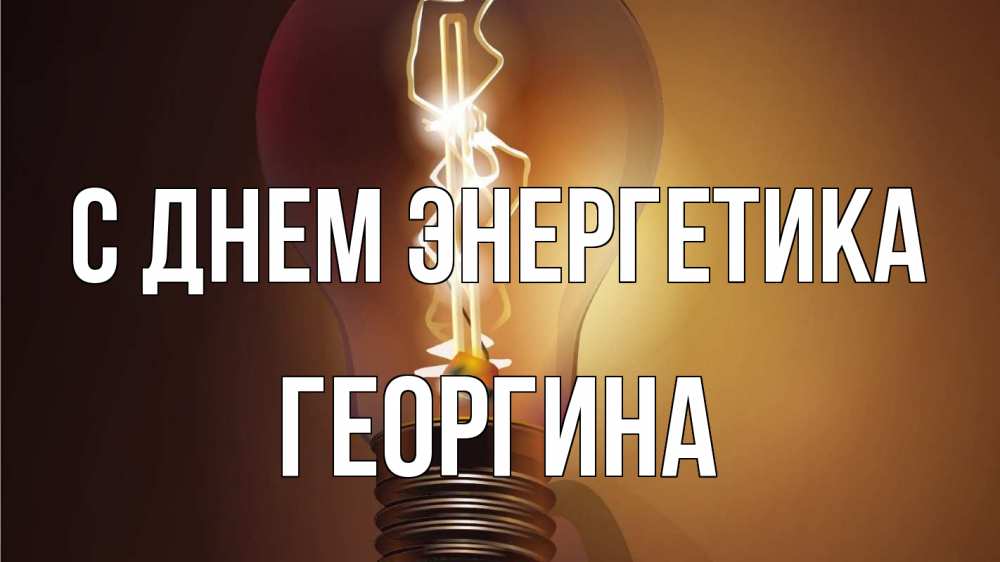 Открытка на каждый день с именем, Георгина С днем энергетика лампа Прикольная открытка с пожеланием онлайн скачать бесплатно 