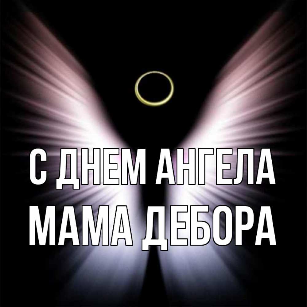 Открытка на каждый день с именем, Мама-Дебора С днем ангела ангел из света Прикольная открытка с пожеланием онлайн скачать бесплатно 