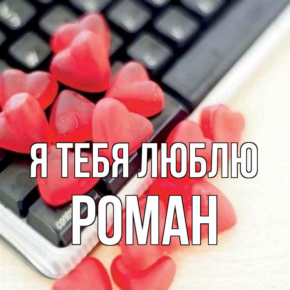 Открытка на каждый день с именем, Роман Я тебя люблю конфеты в виде сердец Прикольная открытка с пожеланием онлайн скачать бесплатно 