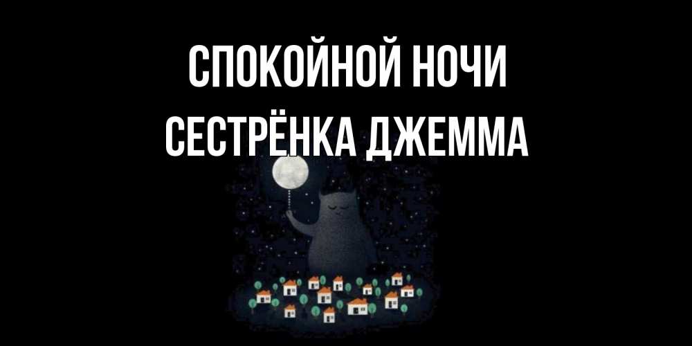 Открытка на каждый день с именем, Сестрёнка-Джемма Спокойной ночи кот,луна, ночь, звезды Прикольная открытка с пожеланием онлайн скачать бесплатно 