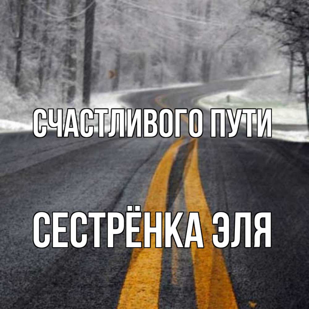 Открытка на каждый день с именем, Сестрёнка-Эля Счастливого пути хорошего вам путешествия Прикольная открытка с пожеланием онлайн скачать бесплатно 