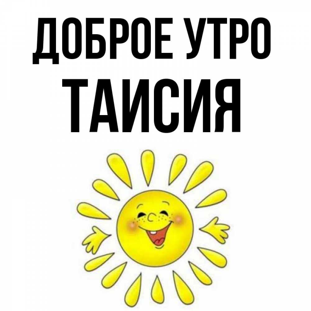 Открытка на каждый день с именем, Таисия Доброе утро улыбка Прикольная открытка с пожеланием онлайн скачать бесплатно 