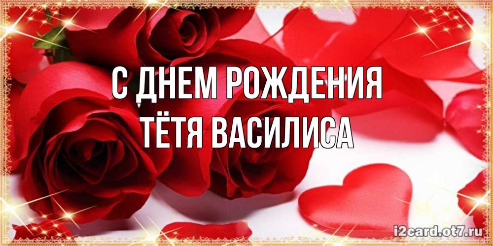 Открытка на каждый день с именем, Тётя-Василиса С днем рождения красные розы и красные сердечки Прикольная открытка с пожеланием онлайн скачать бесплатно 