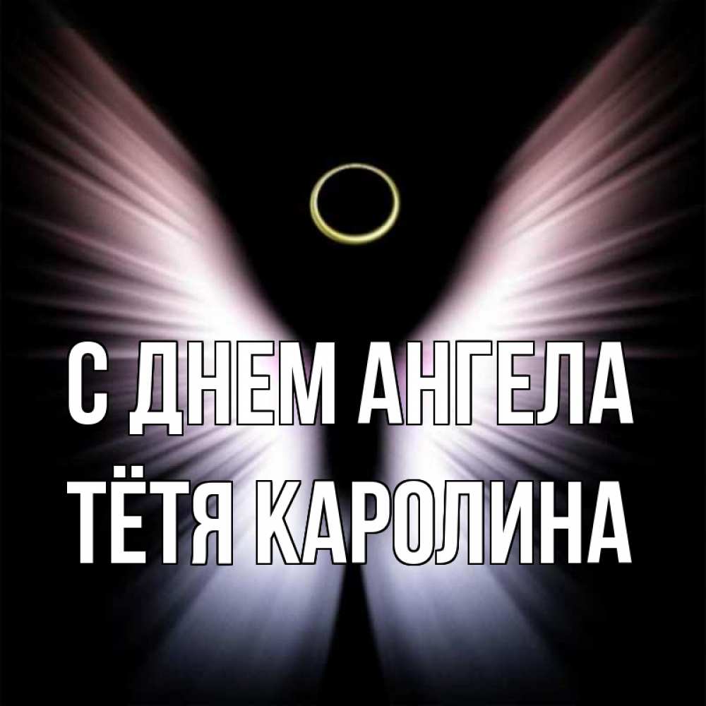 Открытка на каждый день с именем, Тётя-Каролина С днем ангела ангел из света Прикольная открытка с пожеланием онлайн скачать бесплатно 