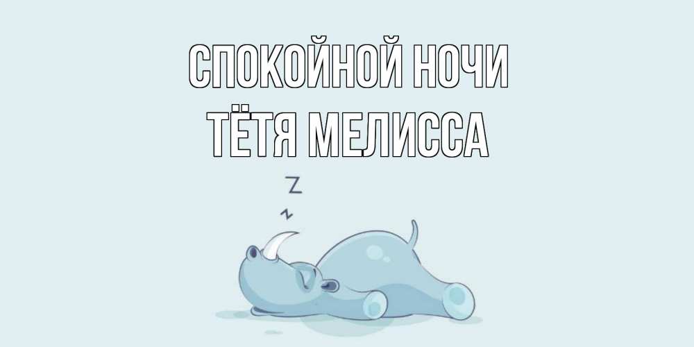 Открытка на каждый день с именем, Тётя-Мелисса Спокойной ночи сладких снов с носорогом Прикольная открытка с пожеланием онлайн скачать бесплатно 