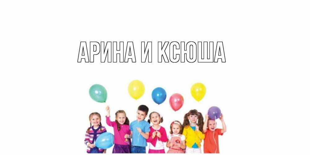 Открытка на каждый день с именем, Арина-и-Ксюша Главная веселье Прикольная открытка с пожеланием онлайн скачать бесплатно 