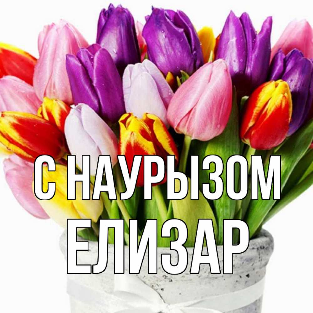 Открытка на каждый день с именем, Елизар С наурызом букет Прикольная открытка с пожеланием онлайн скачать бесплатно 