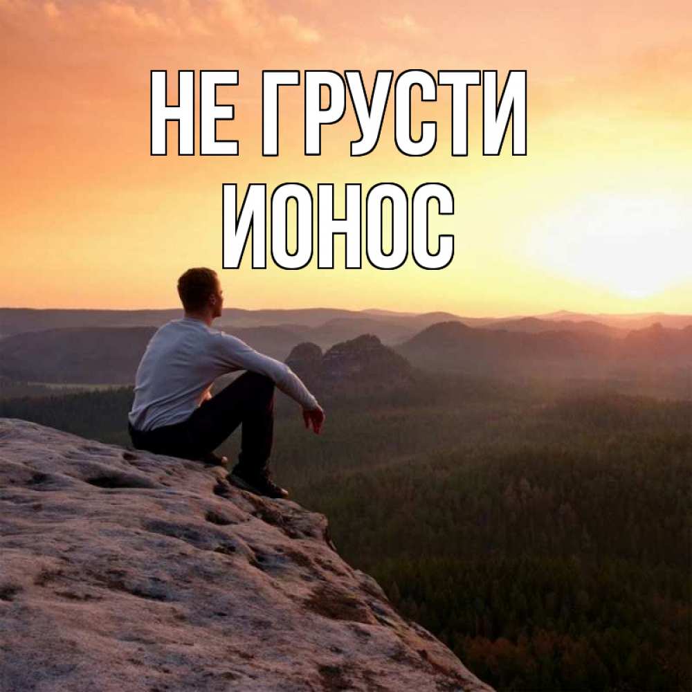 Открытка на каждый день с именем, Ионос Не грусти смотрим на закат Прикольная открытка с пожеланием онлайн скачать бесплатно 
