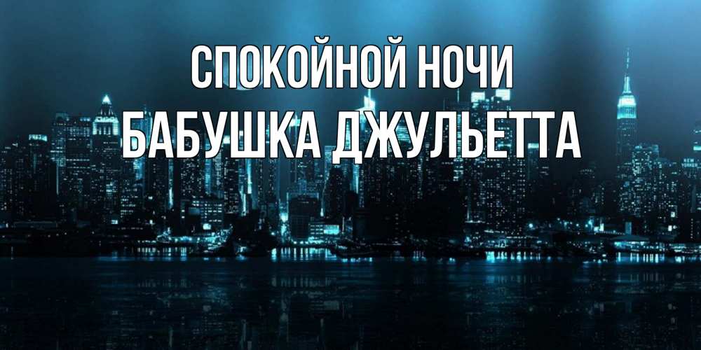 Открытка на каждый день с именем, Бабушка-Джульетта Спокойной ночи городской пейзаж Прикольная открытка с пожеланием онлайн скачать бесплатно 