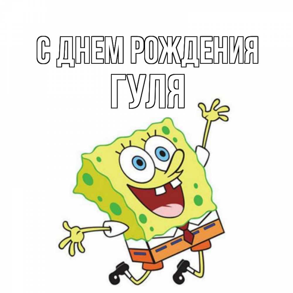 Открытка на каждый день с именем, Гуля С днем рождения губка боб Прикольная открытка с пожеланием онлайн скачать бесплатно 