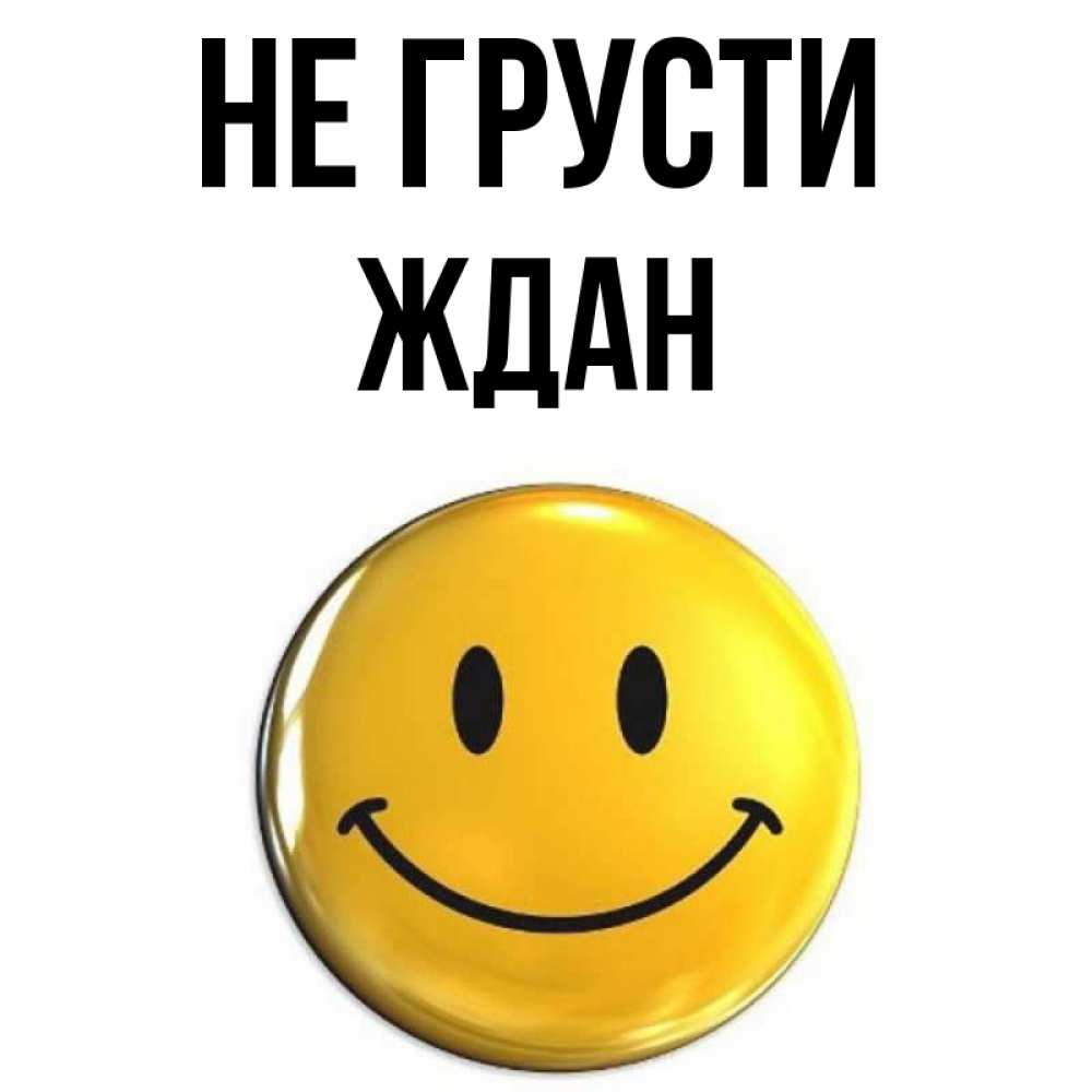 Открытка на каждый день с именем, Ждан Не грусти триде смайл Прикольная открытка с пожеланием онлайн скачать бесплатно 