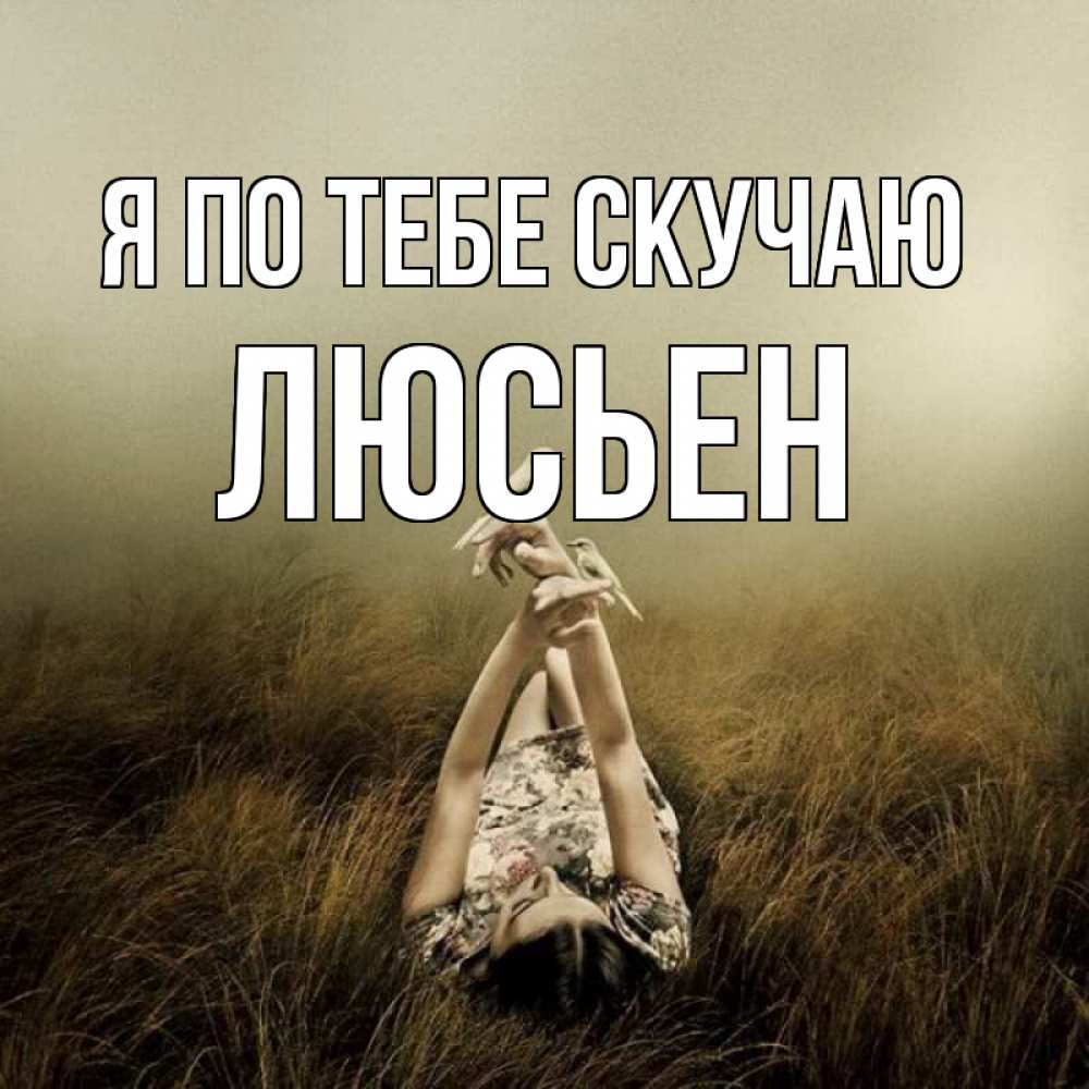 Открытка на каждый день с именем, Люсьен Я по тебе скучаю девушка с голубями Прикольная открытка с пожеланием онлайн скачать бесплатно 