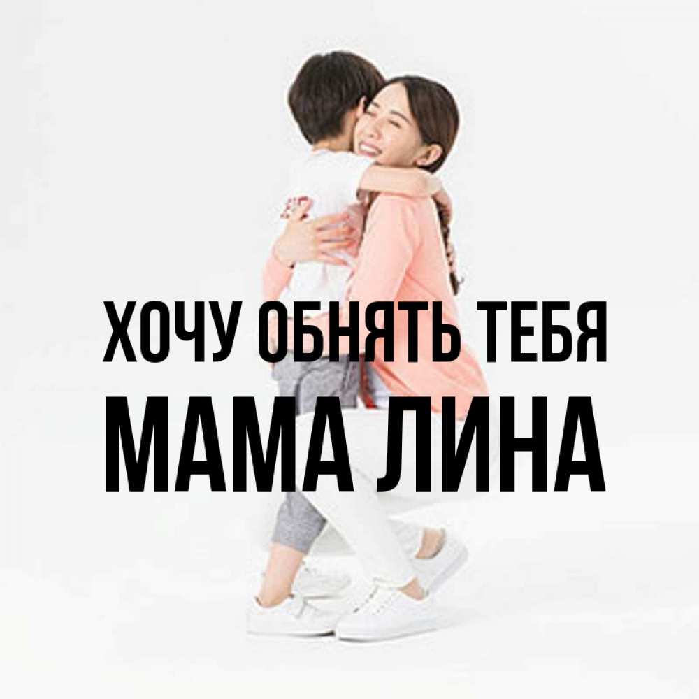 Открытка на каждый день с именем, Мама-Лина Хочу обнять тебя соскучилась по сыну Прикольная открытка с пожеланием онлайн скачать бесплатно 