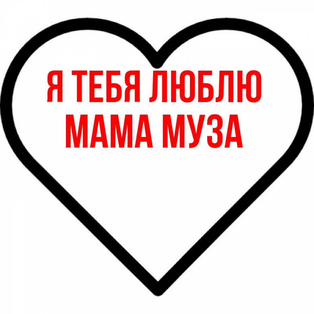 Открытка на каждый день с именем, Мама-Муза Я тебя люблю посто Прикольная открытка с пожеланием онлайн скачать бесплатно 
