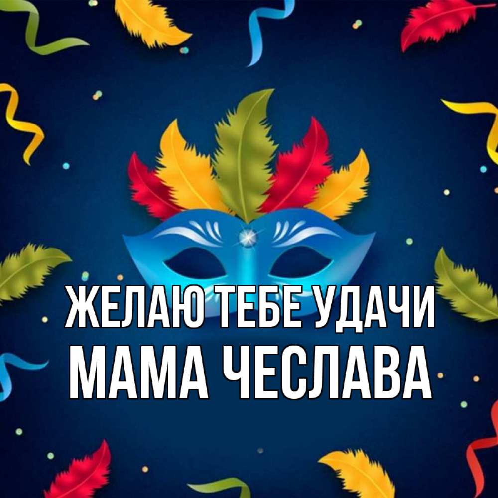 Открытка на каждый день с именем, Мама-Чеслава Желаю тебе удачи маска Прикольная открытка с пожеланием онлайн скачать бесплатно 