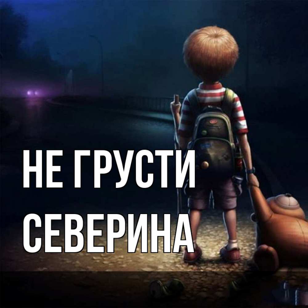 Открытка на каждый день с именем, Северина Не грусти мишка рюкзак ребенок Прикольная открытка с пожеланием онлайн скачать бесплатно 