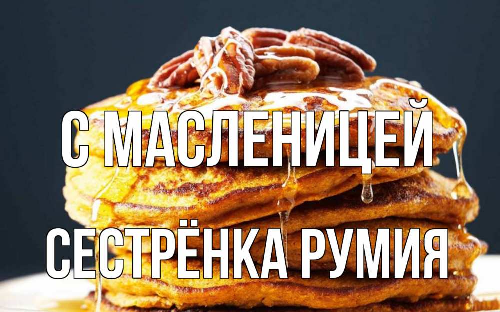 Открытка на каждый день с именем, Сестрёнка-Румия С масленицей блины Прикольная открытка с пожеланием онлайн скачать бесплатно 