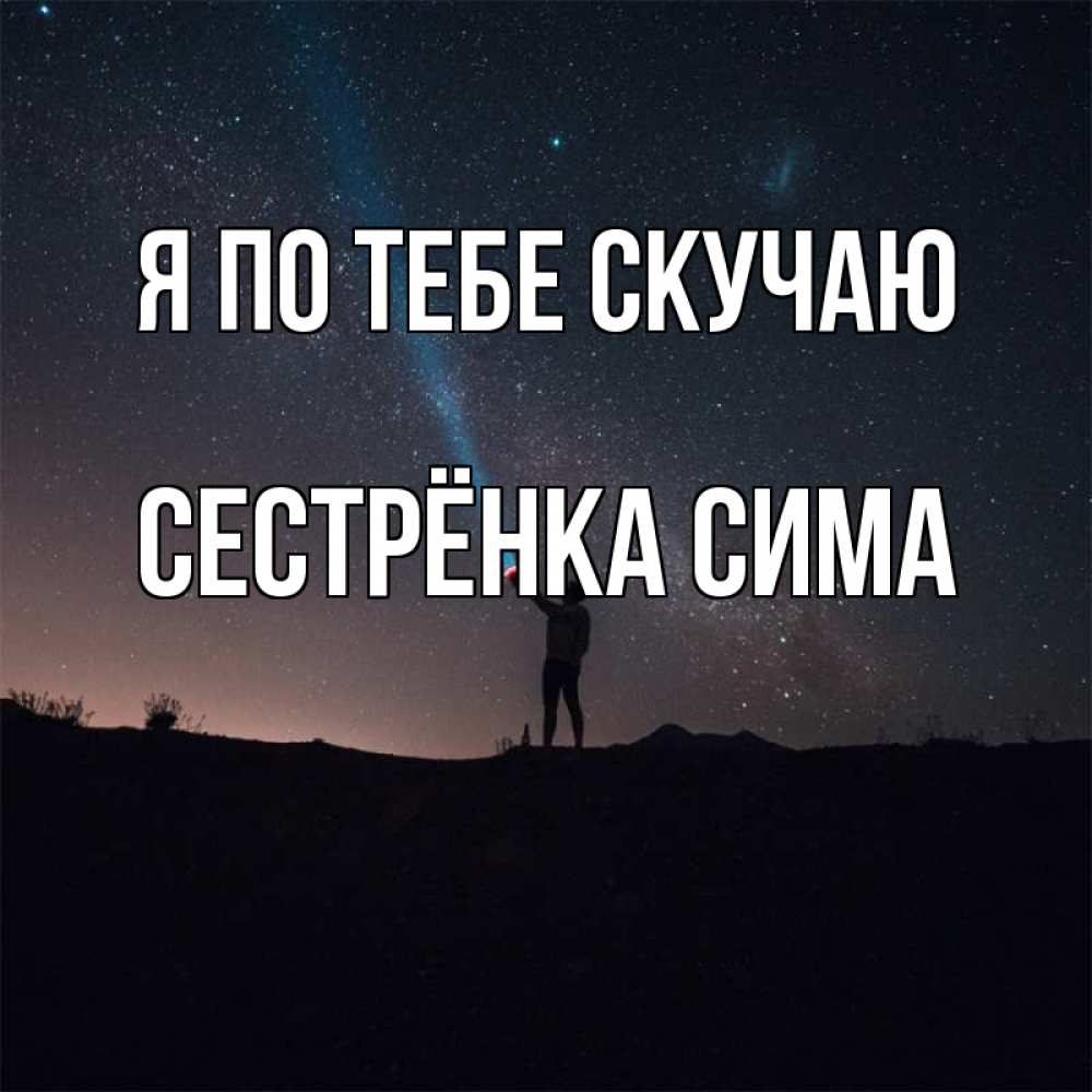 Открытка на каждый день с именем, Сестрёнка-Сима Я по тебе скучаю звезды и луч света Прикольная открытка с пожеланием онлайн скачать бесплатно 