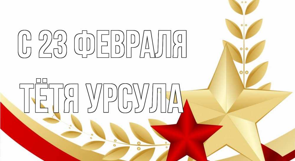 Открытка на каждый день с именем, Тётя-Урсула С 23 февраля 23 февраля 1 Прикольная открытка с пожеланием онлайн скачать бесплатно 